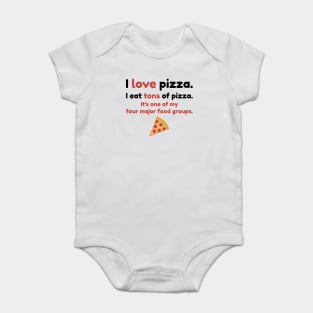 I love pizza. I eat tons of pizza. It's one of my four major food groups. Baby Bodysuit